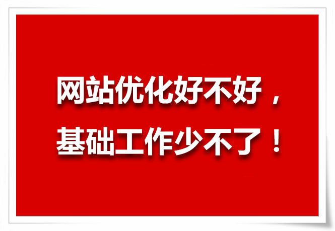 網站優(yōu)化好不好，基礎工作少不了！